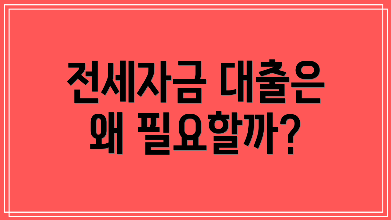 전세자금 대출은 왜 필요할까?