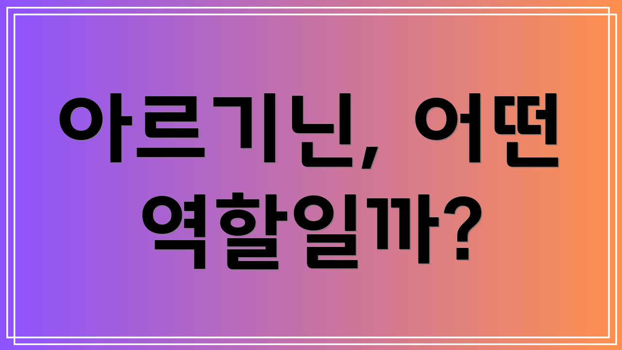 아르기닌, 어떤 역할일까?