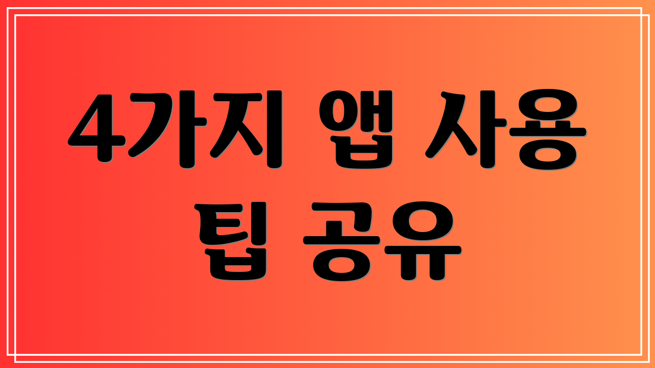 4가지 앱 사용 팁 공유