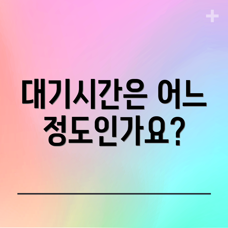 대기시간은 어느 정도인가요?