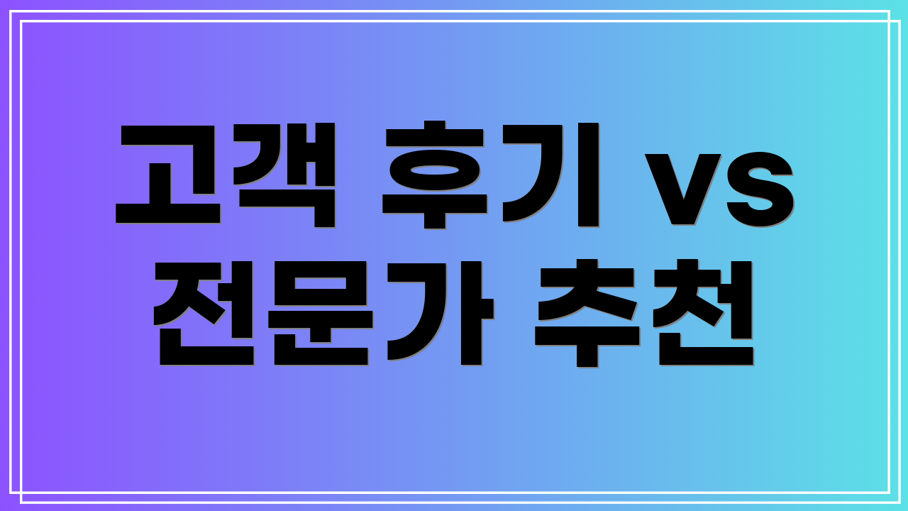 고객 후기 vs 전문가 추천