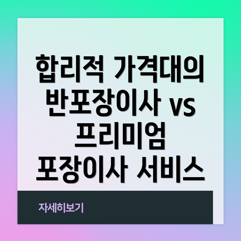 합리적 가격대의 반포장이사 vs 프리미엄 포장이사 서비스