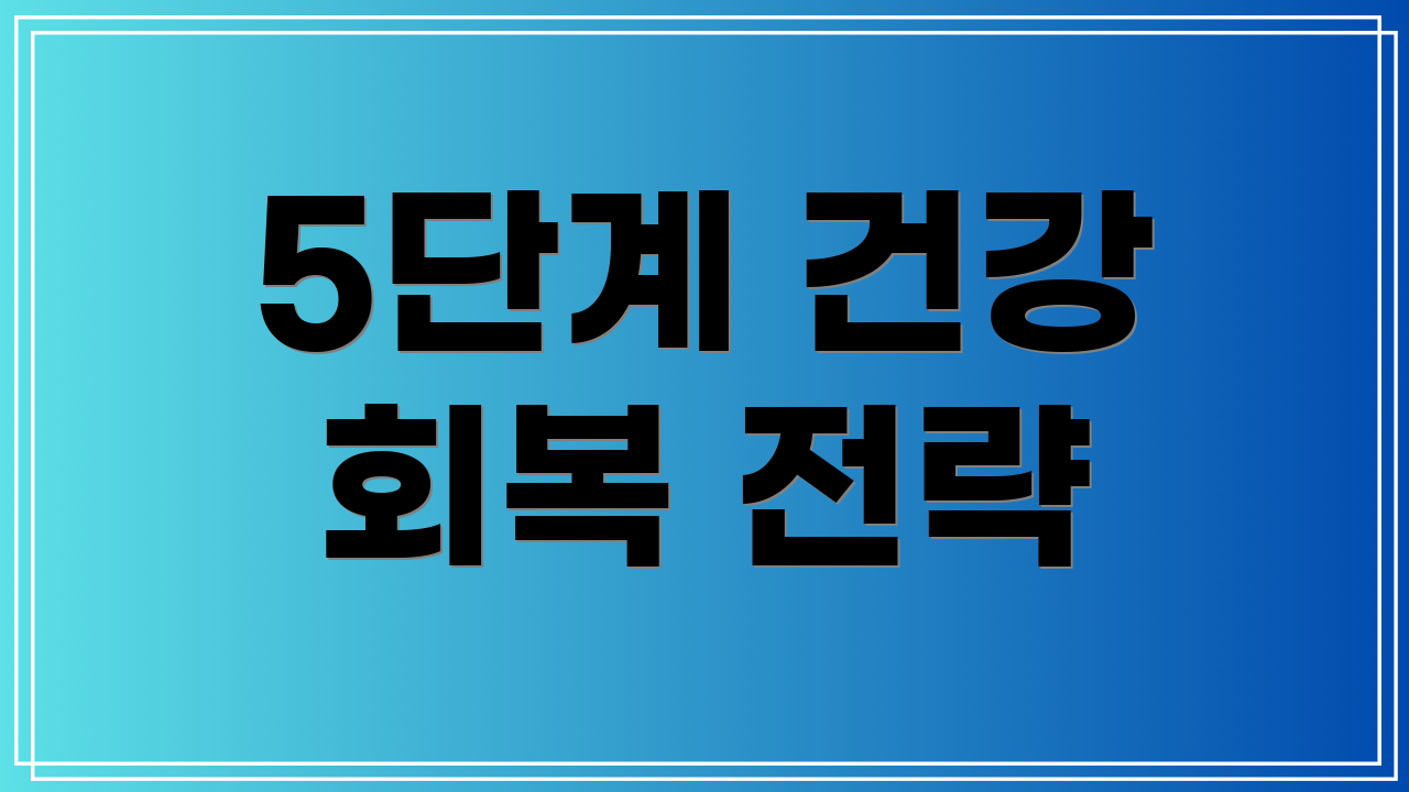 5단계 건강 회복 전략