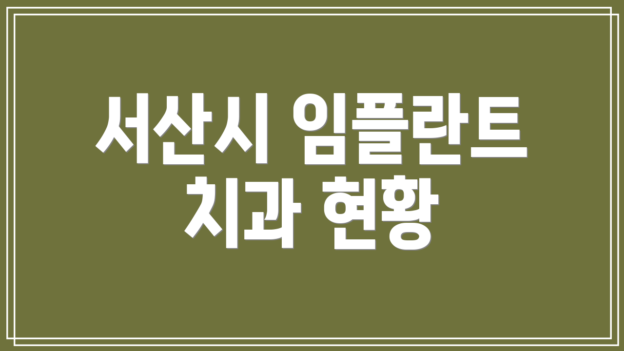 서산시 임플란트 치과 현황