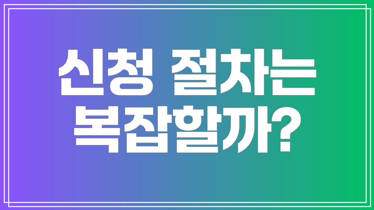 신청 절차는 복잡할까?