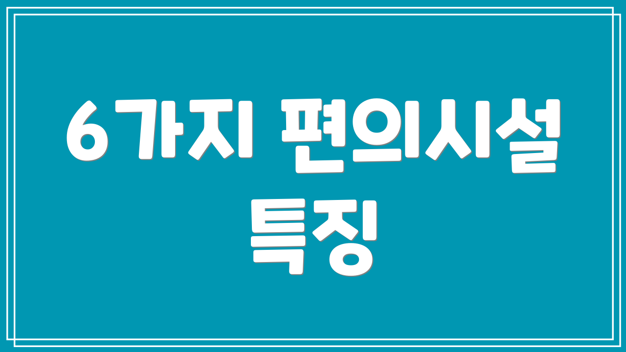 6가지 편의시설 특징
