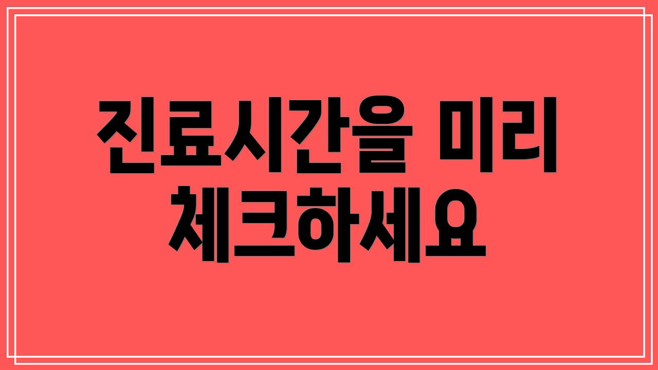 진료시간을 미리 체크하세요