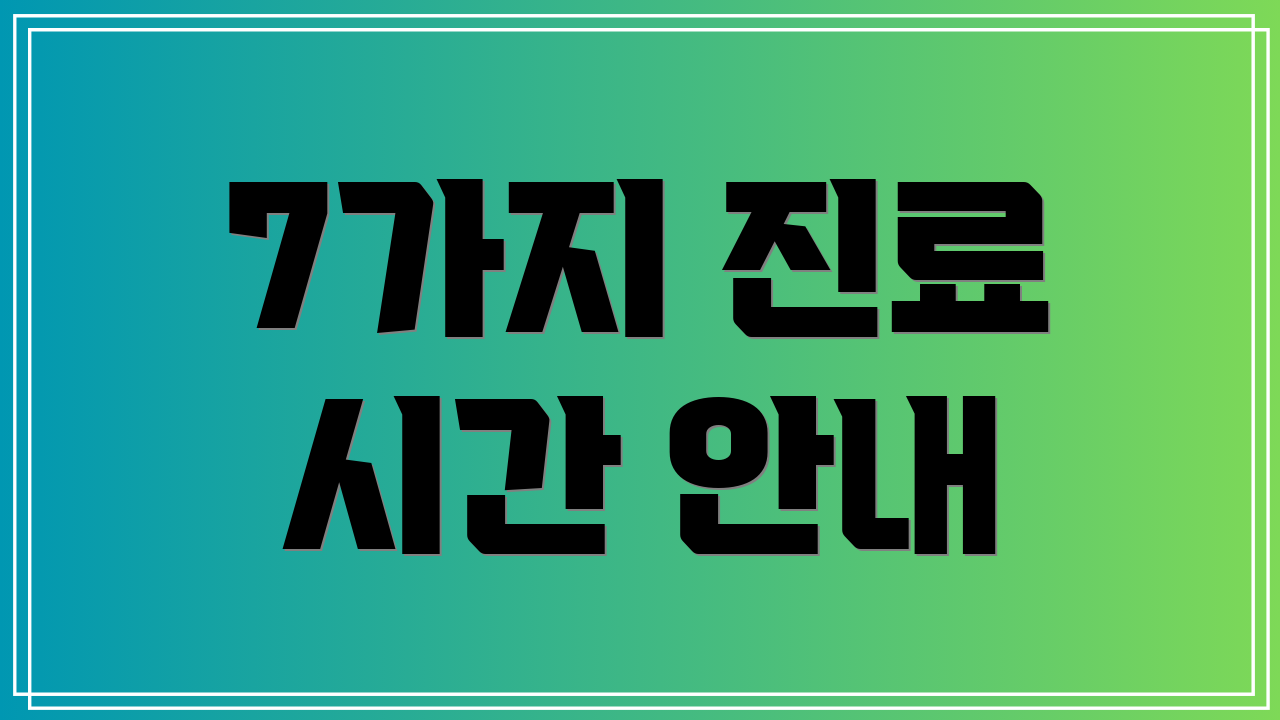 7가지 진료 시간 안내
