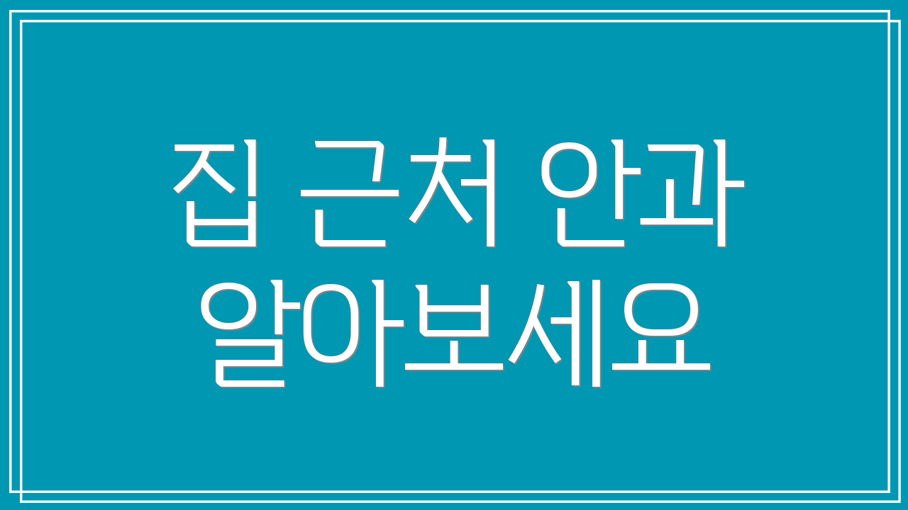 집 근처 안과 알아보세요