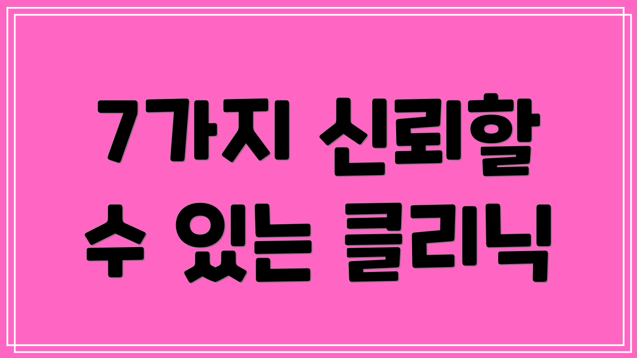 7가지 신뢰할 수 있는 클리닉