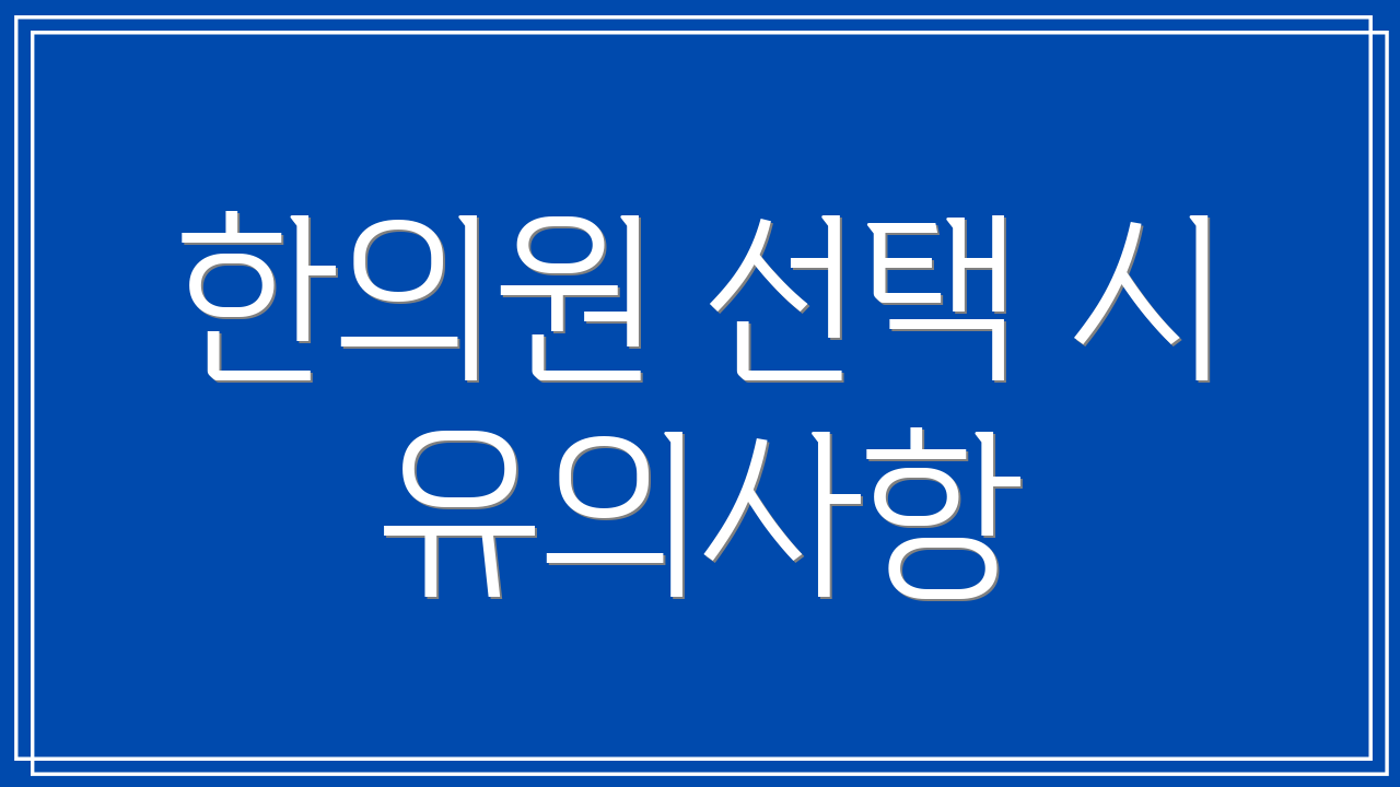 한의원 선택 시 유의사항