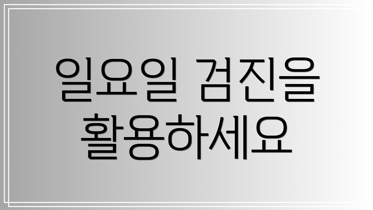 일요일 검진을 활용하세요