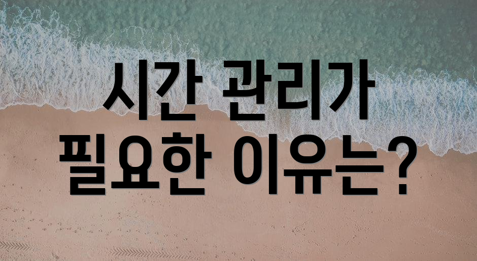 시간 관리가 필요한 이유는?