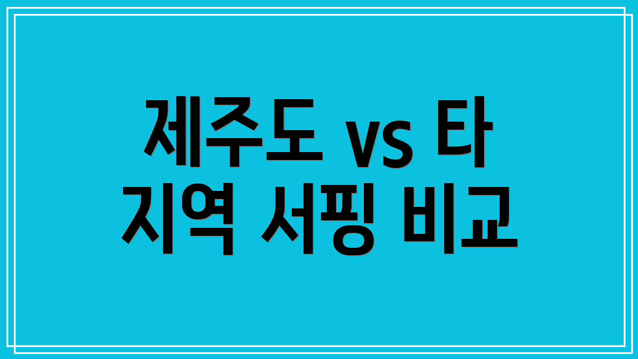 제주도 vs 타 지역 서핑 비교