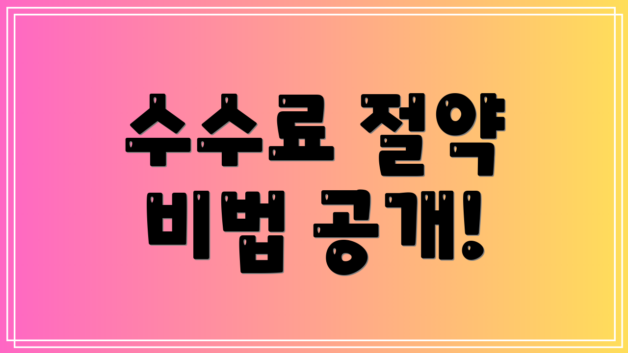 수수료 절약 비법 공개!