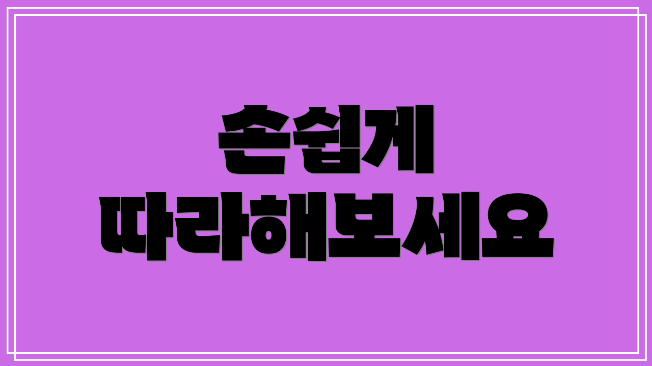손쉽게 따라해보세요