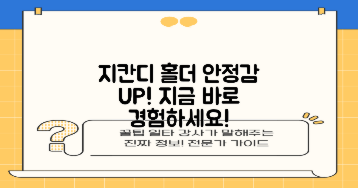 지칸디 홀더로 안정감을 더하세요!