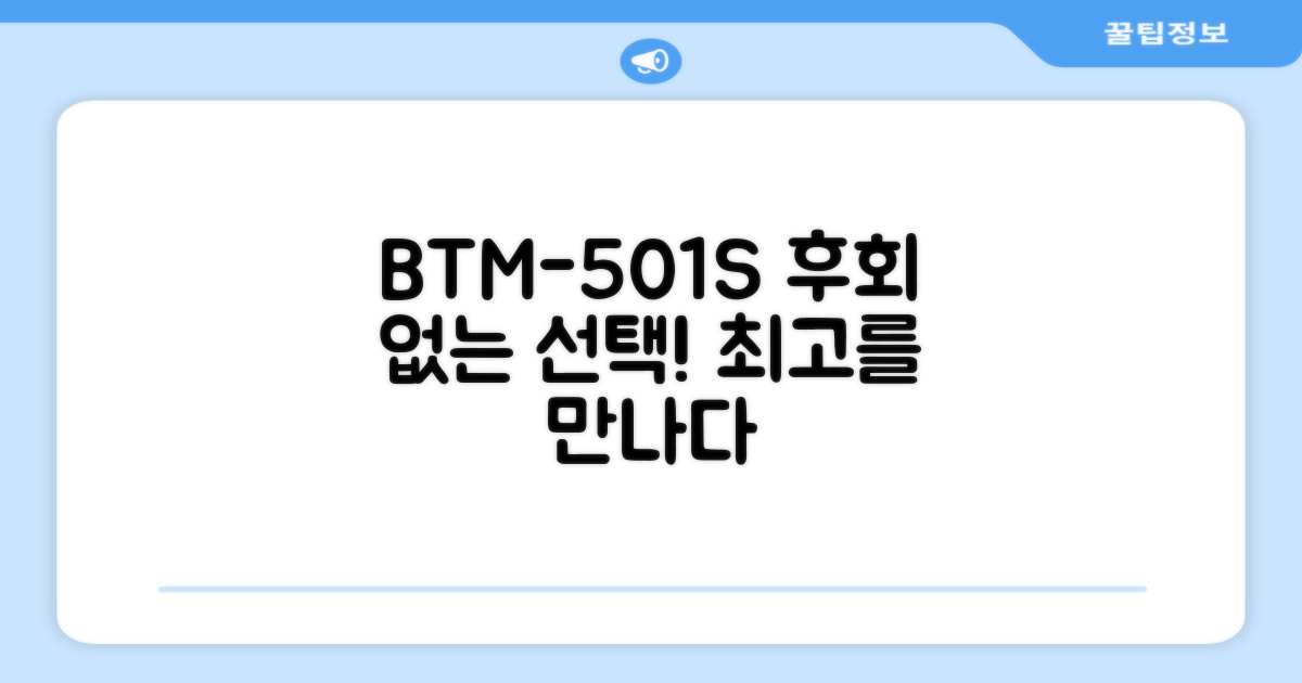 BTM-501S, 후회 없을 선택!