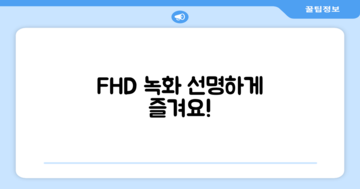 FHD 화질, 선명하게 녹화하세요.